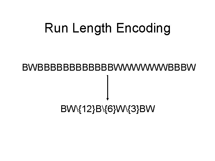 Run Length Encoding BWBBBBBBWWWWWWBBBW BW{12}B{6}W{3}BW 