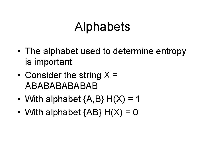 Alphabets • The alphabet used to determine entropy is important • Consider the string