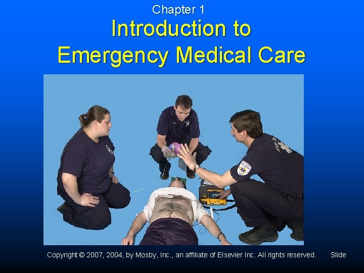 Chapter 1 Introduction to Emergency Medical Care Copyright © 2007, 2004, by Mosby, Inc.