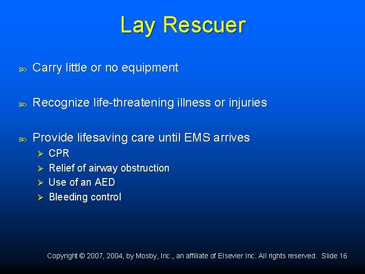 Lay Rescuer Carry little or no equipment Recognize life-threatening illness or injuries Provide lifesaving