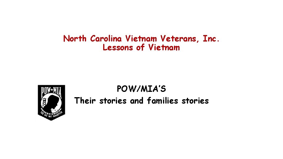 North Carolina Vietnam Veterans, Inc. Lessons of Vietnam POW/MIA’S Their stories and families stories