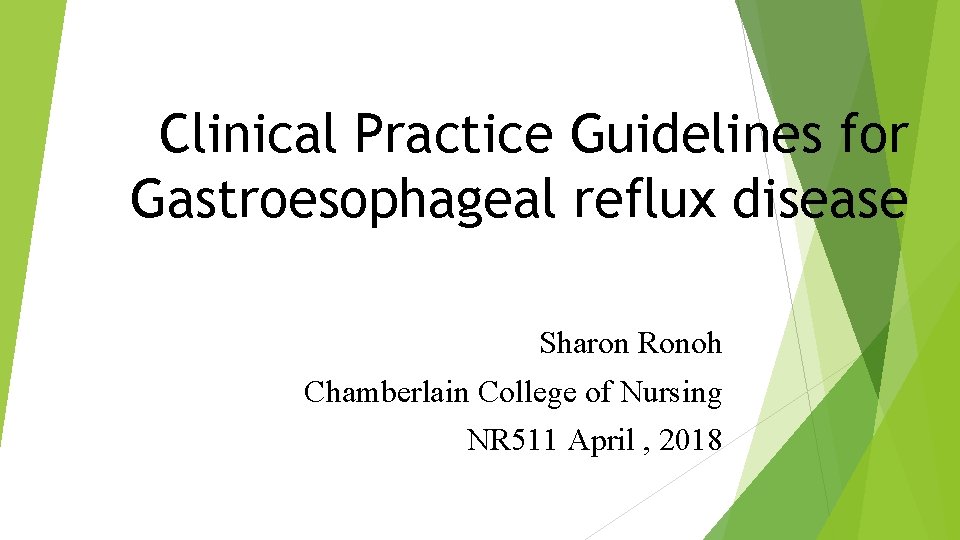 Clinical Practice Guidelines for Gastroesophageal reflux disease Sharon Ronoh Chamberlain College of Nursing NR