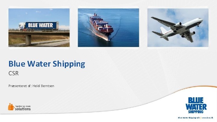 Blue Water Shipping CSR Præsenteret af: Heidi Berntsen Blue Water Shipping A/S | www.