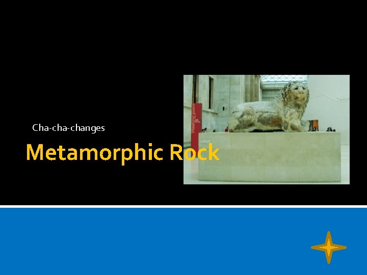 Cha-changes Metamorphic Rock 