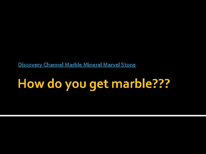 Discovery Channel Marble Mineral Marvel Stone How do you get marble? ? ? 