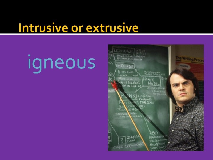 Intrusive or extrusive igneous 