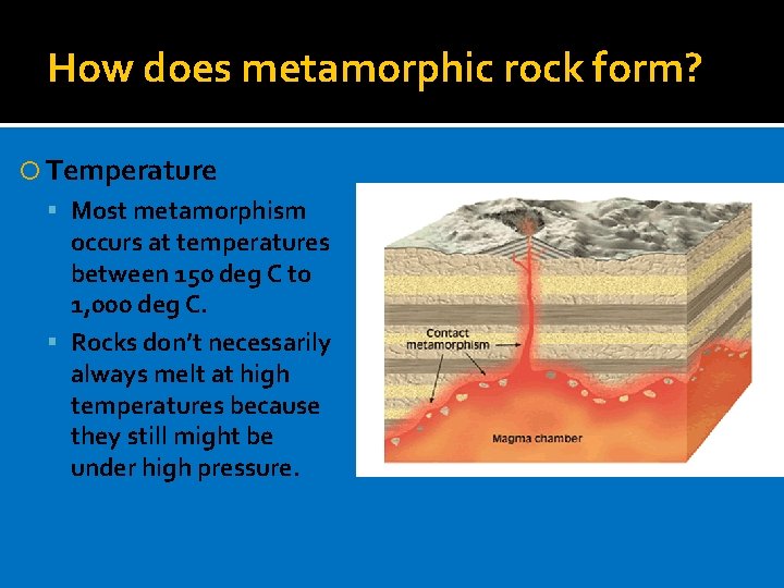 How does metamorphic rock form? Temperature Most metamorphism occurs at temperatures between 150 deg