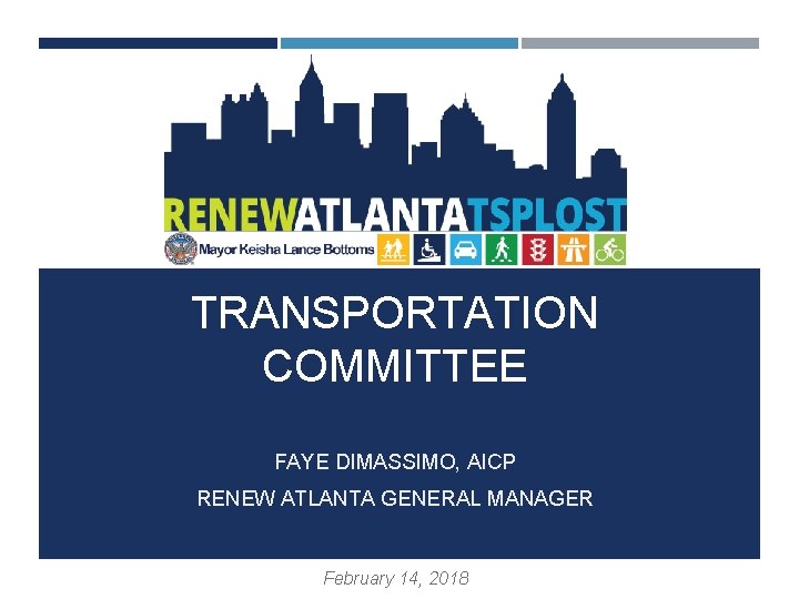 TRANSPORTATION COMMITTEE FAYE DIMASSIMO, AICP RENEW ATLANTA GENERAL MANAGER February 14, 2018 