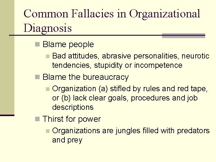 Common Fallacies in Organizational Diagnosis n Blame people n Bad attitudes, abrasive personalities, neurotic