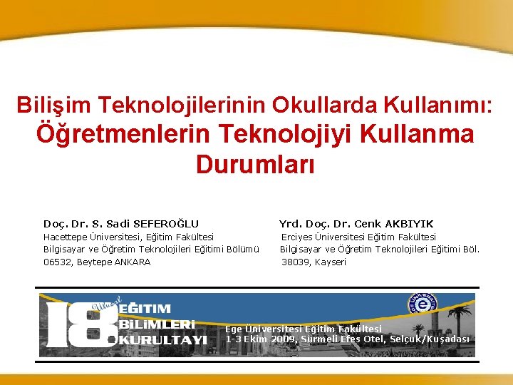 Bilişim Teknolojilerinin Okullarda Kullanımı: Öğretmenlerin Teknolojiyi Kullanma Durumları Doç. Dr. S. Sadi SEFEROĞLU Yrd.