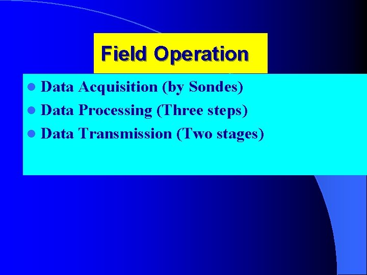 Field Operation l Data Acquisition (by Sondes) l Data Processing (Three steps) l Data