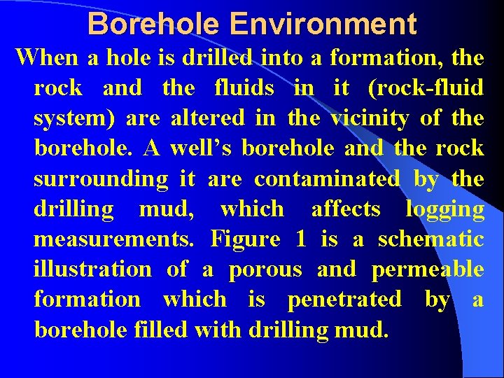 Borehole Environment When a hole is drilled into a formation, the rock and the