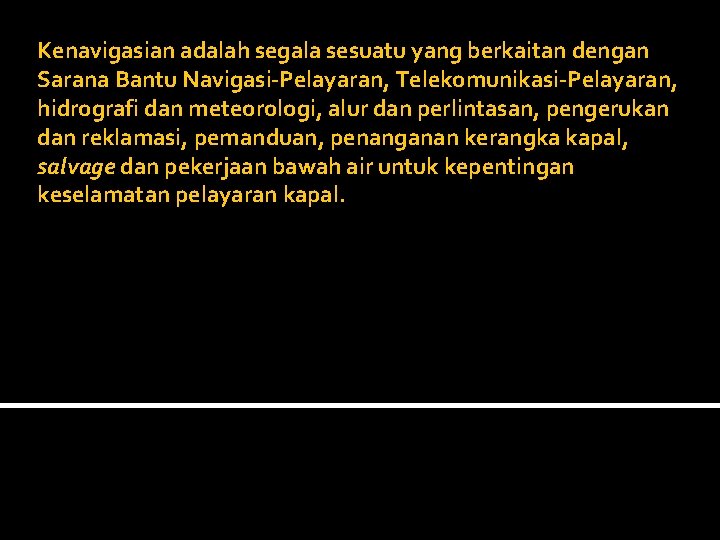 Kenavigasian adalah segala sesuatu yang berkaitan dengan Sarana Bantu Navigasi-Pelayaran, Telekomunikasi-Pelayaran, hidrografi dan meteorologi,