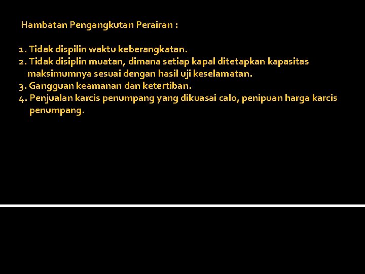  Hambatan Pengangkutan Perairan : 1. Tidak dispilin waktu keberangkatan. 2. Tidak disiplin muatan,