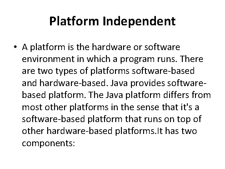 Platform Independent • A platform is the hardware or software environment in which a