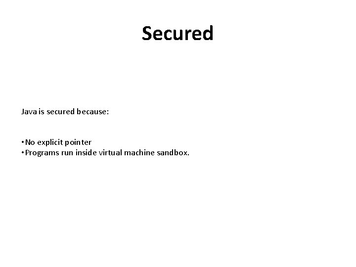 Secured Java is secured because: • No explicit pointer • Programs run inside virtual