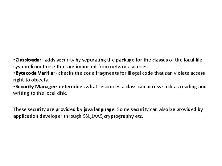  • Classloader- adds security by separating the package for the classes of the