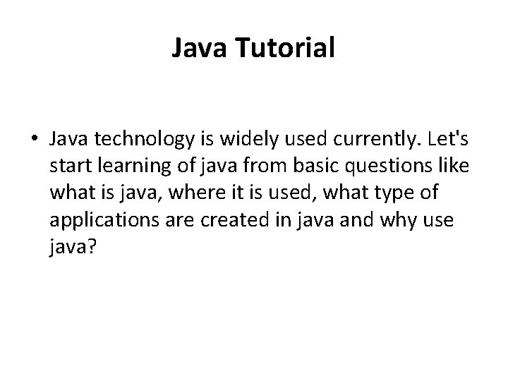 Java Tutorial • Java technology is widely used currently. Let's start learning of java