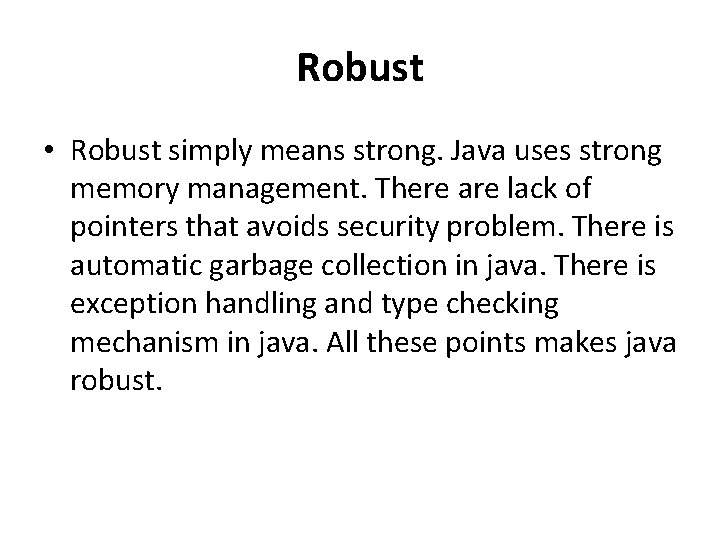 Robust • Robust simply means strong. Java uses strong memory management. There are lack