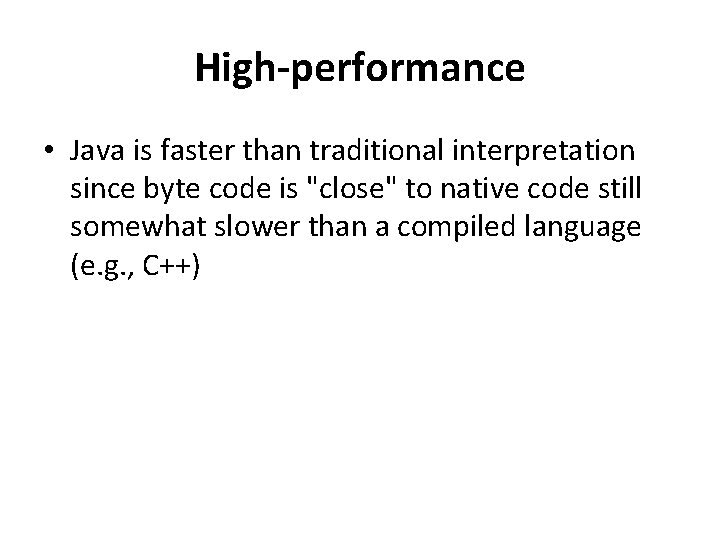 High-performance • Java is faster than traditional interpretation since byte code is "close" to