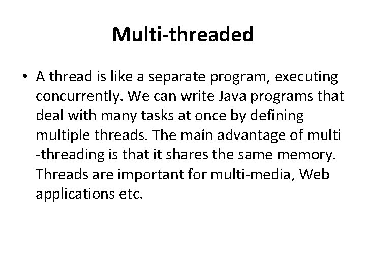 Multi-threaded • A thread is like a separate program, executing concurrently. We can write