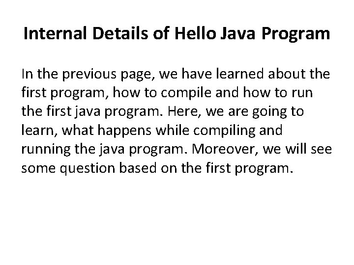 Internal Details of Hello Java Program In the previous page, we have learned about