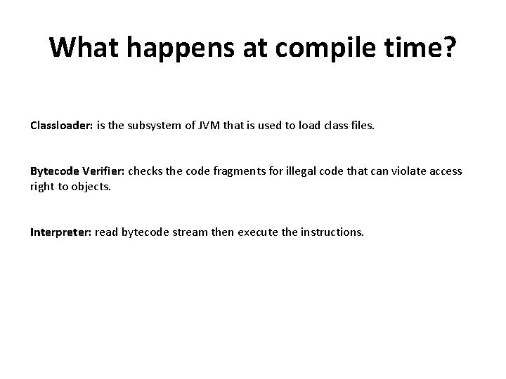 What happens at compile time? Classloader: is the subsystem of JVM that is used