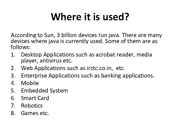 Where it is used? According to Sun, 3 billion devices run java. There are