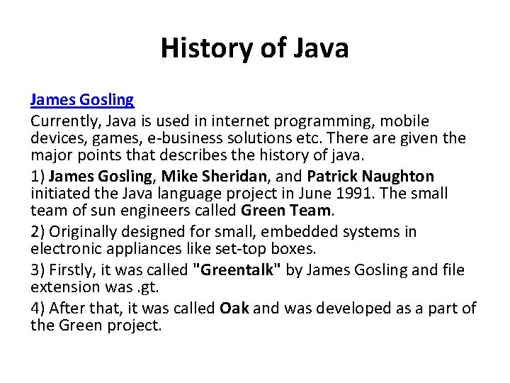 History of Java James Gosling Currently, Java is used in internet programming, mobile devices,