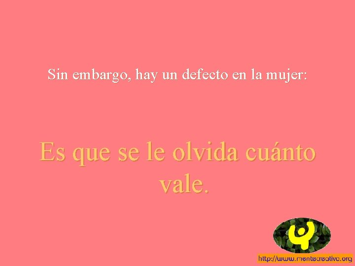 Sin embargo, hay un defecto en la mujer: Es que se le olvida cuánto