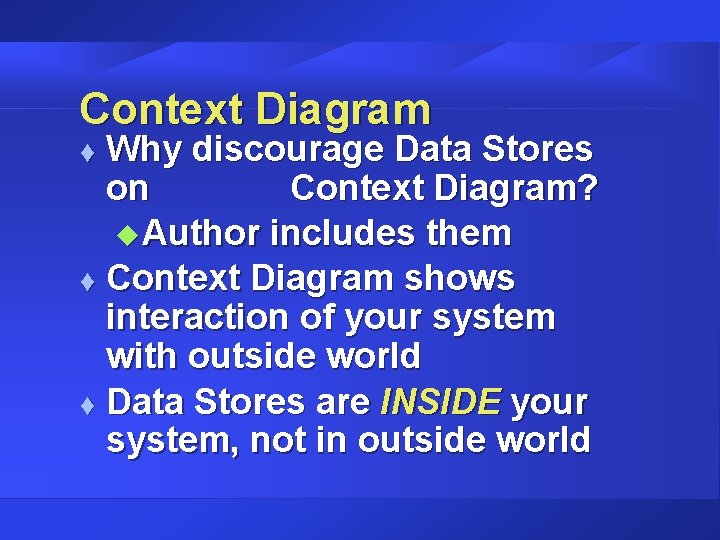 Context Diagram Why discourage Data Stores on Context Diagram? u Author includes them t