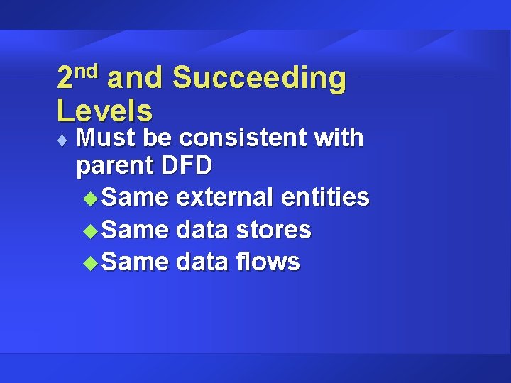 2 nd and Succeeding Levels t Must be consistent with parent DFD u Same