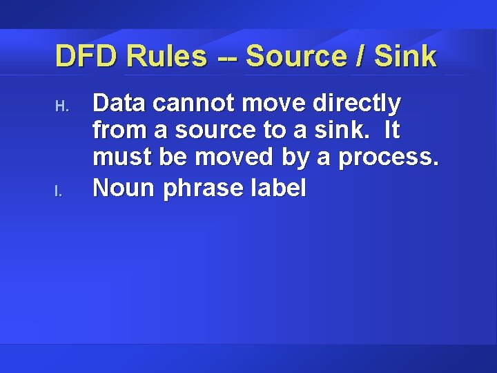 DFD Rules -- Source / Sink H. I. Data cannot move directly from a