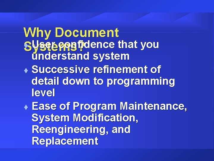 Why Document t User confidence that you Systems? understand system t Successive refinement of