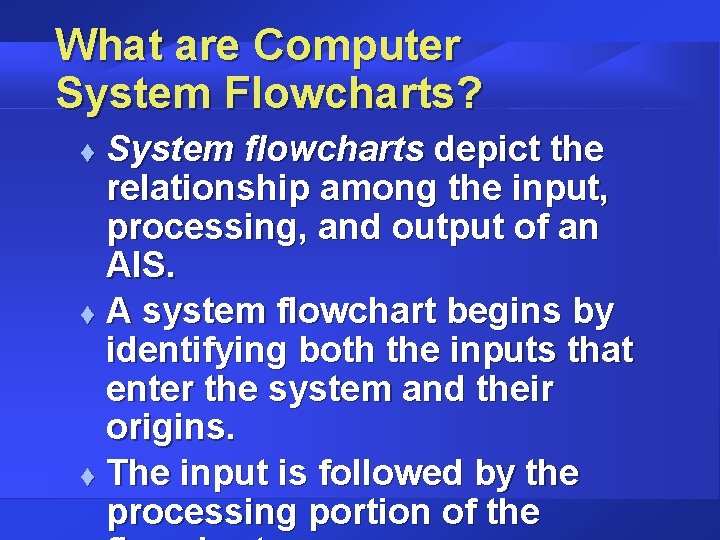 What are Computer System Flowcharts? System flowcharts depict the relationship among the input, processing,