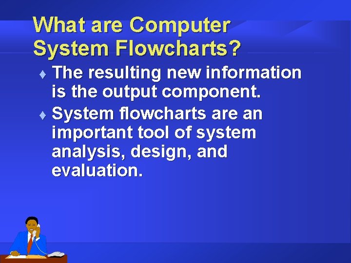 What are Computer System Flowcharts? The resulting new information is the output component. t