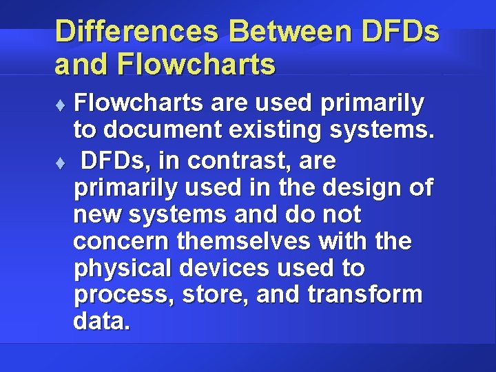 Differences Between DFDs and Flowcharts are used primarily to document existing systems. t DFDs,