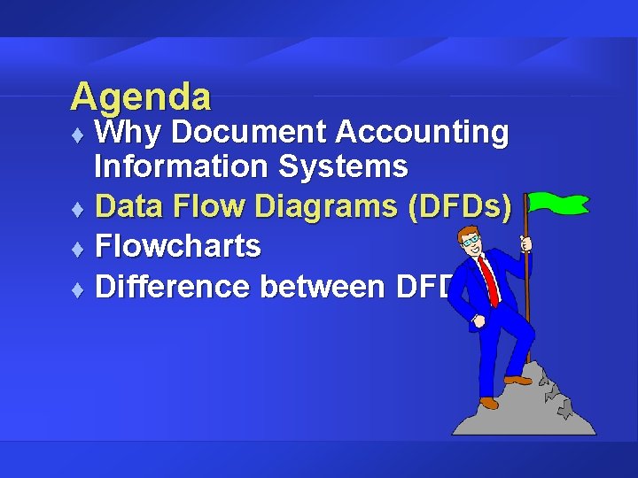 Agenda Why Document Accounting Information Systems t Data Flow Diagrams (DFDs) t Flowcharts t