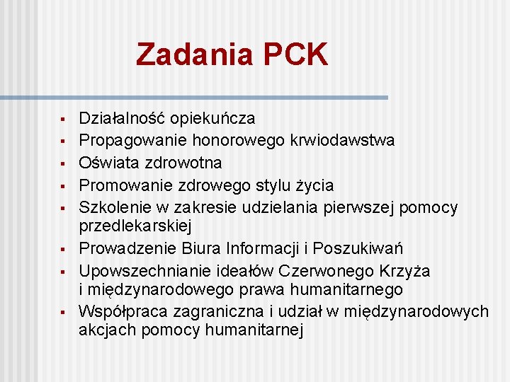 Zadania PCK § § § § Działalność opiekuńcza Propagowanie honorowego krwiodawstwa Oświata zdrowotna Promowanie