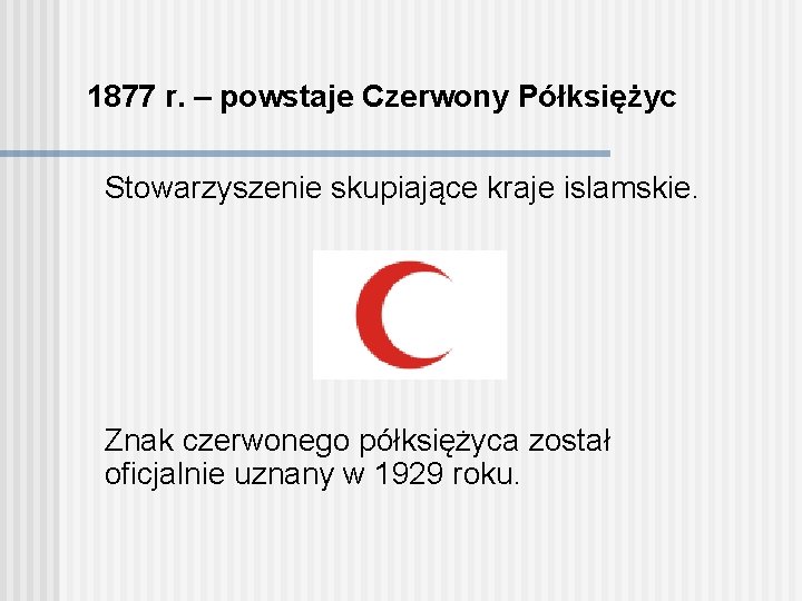 1877 r. – powstaje Czerwony Półksiężyc Stowarzyszenie skupiające kraje islamskie. Znak czerwonego półksiężyca został