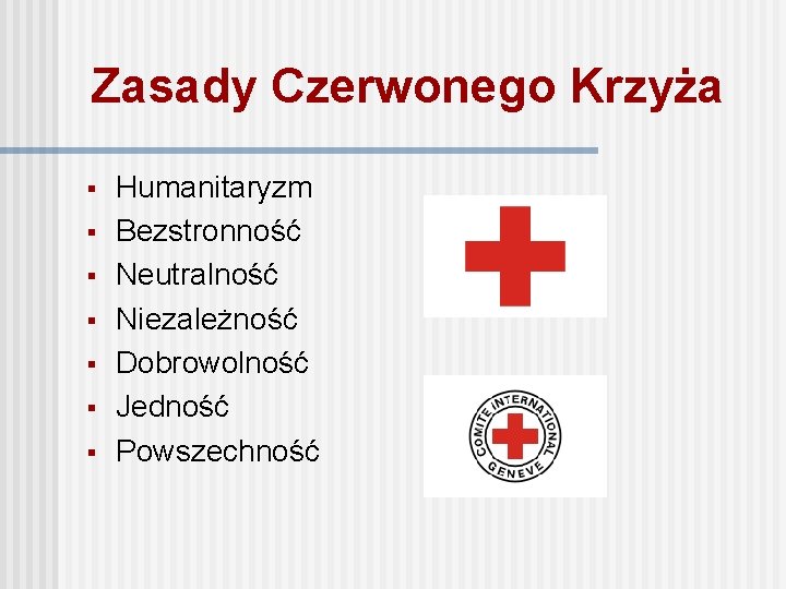 Zasady Czerwonego Krzyża § § § § Humanitaryzm Bezstronność Neutralność Niezależność Dobrowolność Jedność Powszechność