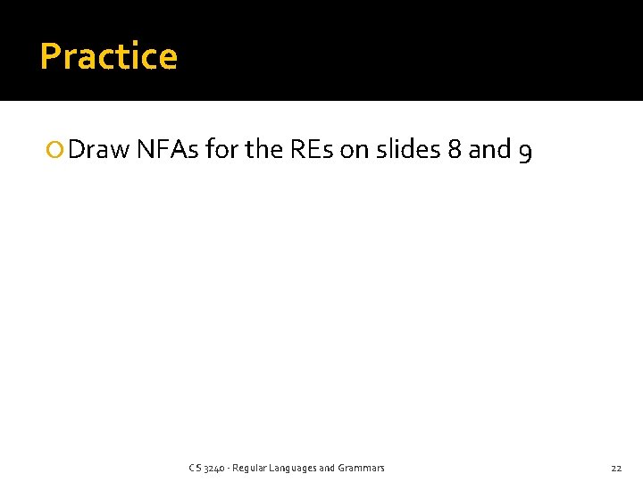 Practice Draw NFAs for the REs on slides 8 and 9 CS 3240 -