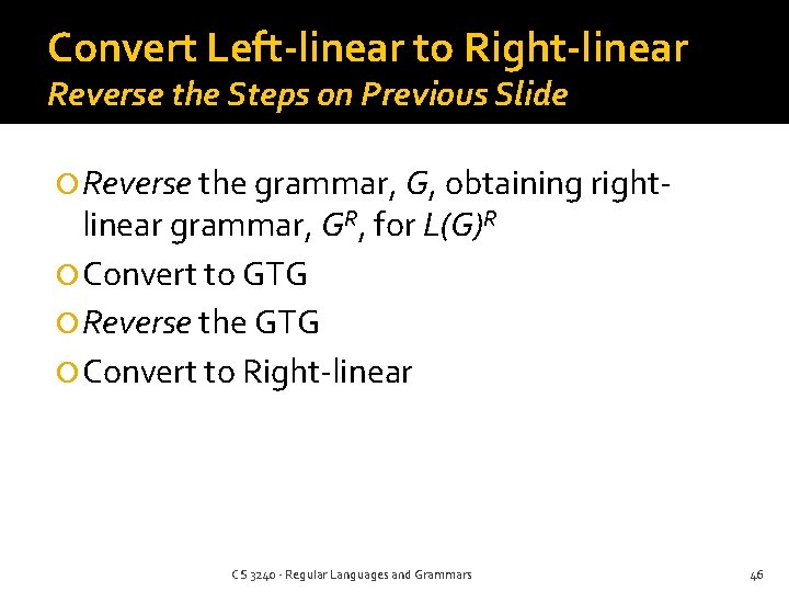 Convert Left-linear to Right-linear Reverse the Steps on Previous Slide Reverse the grammar, G,