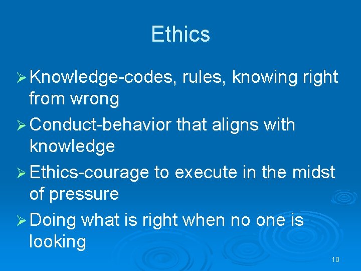 Ethics Ø Knowledge-codes, rules, knowing right from wrong Ø Conduct-behavior that aligns with knowledge