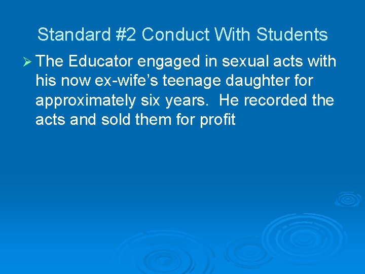 Standard #2 Conduct With Students Ø The Educator engaged in sexual acts with his