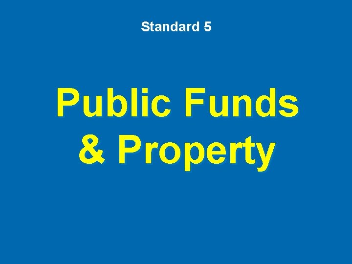 Standard 5 Public Funds & Property 