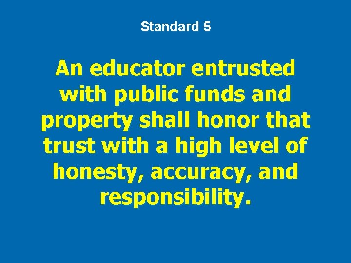 Standard 5 An educator entrusted with public funds and property shall honor that trust