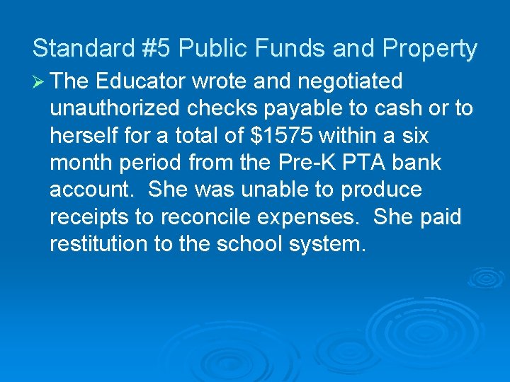 Standard #5 Public Funds and Property Ø The Educator wrote and negotiated unauthorized checks