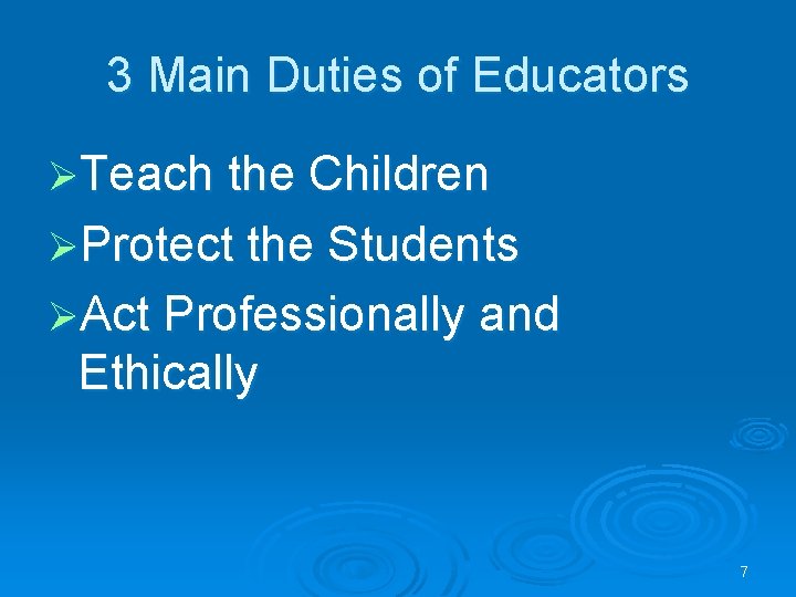 3 Main Duties of Educators ØTeach the Children ØProtect the Students ØAct Professionally and