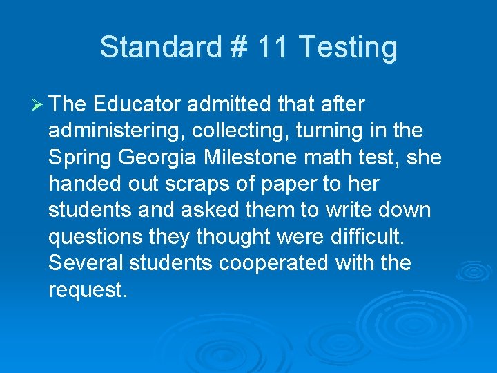 Standard # 11 Testing Ø The Educator admitted that after administering, collecting, turning in